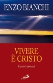 Vivere è Cristo. Esercizi spirituali sulla Lettera di Paolo ai Filippesi predicati ai vescovi della Puglia