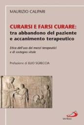 Curarsi e farsi curare: tra abbandono del paziente e accanimento terapeutico. Etica dell'uso dei mezzi terapeutici e di sostegno vitale