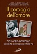 Il coraggio dell'amore. Don Attilio Negrisolo, sacerdote a immagine di padre Pio