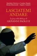 Lasciatemi andare. La forza della debolezza di Giovanni Paolo II