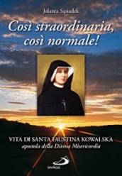 Così straordinaria, così normale! Vita di santa Faustina Kowalska, apostola della divina misericordia