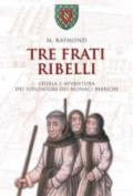 Tre frati ribelli. Storia e avventura dei fondatori dei monaci bianchi