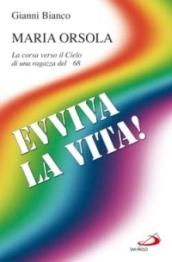 Evviva la vita! Maria Orsola. La corsa verso il cielo di una ragazza del '68