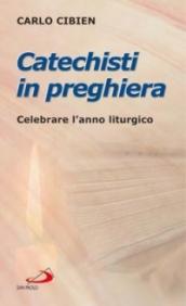 Catechisti in preghiera. Celebrare l'anno liturgico