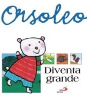 Orsoleo diventa grande. Ediz. illustrata