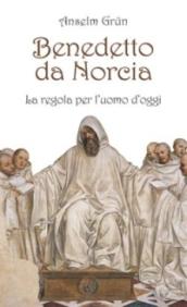 Benedetto da Norcia. La Regola per l'uomo d'oggi