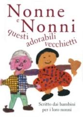 Nonne e nonni, questi adorabili vecchietti. Scritto dai bambini per i loro nonni