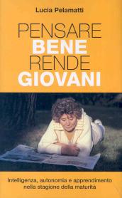 Pensare bene rende giovani. Intelligenza, autonomia e apprendimento nella stagione della maturità