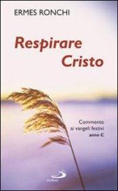 Respirare Cristo. Commenti ai Vangeli festivi. Anno C