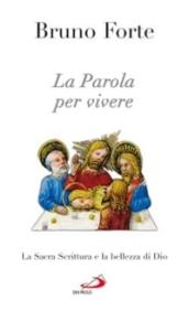 La parola per vivere. La Sacra Scrittura e la bellezza di Dio