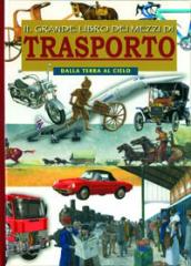 Il grande libro dei mezzi di trasporto. Dalla terra al cielo