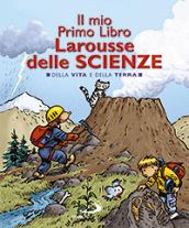 Il mio primo libro Larousse delle scienze. Della vita e della terra