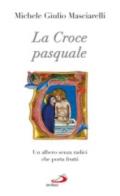 La croce pasquale. Un albero senza radici che porta frutti