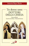 Tre donne sante. Dottori della Chiesa. Teresa d'Avila, Caterina da Siena, Teresa di Lisieux