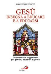 Gesù insegna ad educare e a educarsi. Orientamenti e suggerimenti per genitori, educatori e giovani