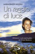 Un raggio di luce. Riflessioni sulla spiritualità di Chiara Badano