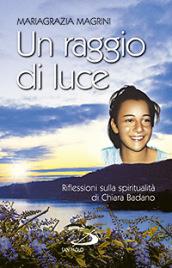 Un raggio di luce. Riflessioni sulla spiritualità di Chiara Badano