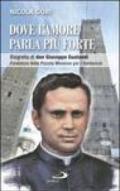 Dove l'amore parla più forte. Biografia di don Giuseppe Gualandi. Fondatore della Piccola missione dei sordomuti