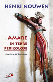 Amare in terre pericolose. Una storia dal Guatemala