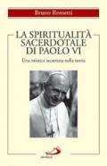 La spiritualità sacerdotale di Paolo VI. Una mistica incarnata nella storia