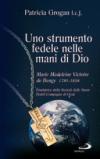 Uno strumento fedele nelle mani di Dio. Marie Madeleine Victoire De Bengy Viscontessa De Bonnault d'Houet (1781-1858). Fondatrice della Società Delle Suore Fedeli.... Ediz. illustrata