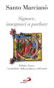 Signore, insegnaci a parlare. Il Padre nostro: «vocabolario» della preghiera e dell'amore