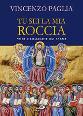 Tu sei la mia roccia. Voci e immagini dai salmi