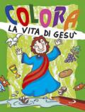 Colora la vita di Gesù. Ediz. illustrata