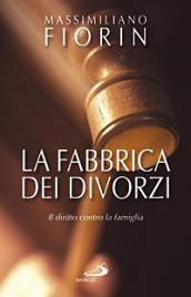 La fabbrica dei divorzi. Il diritto contro la famiglia