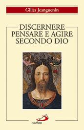 Discernere. Pensare e agire secondo Dio