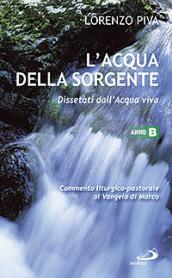 L'acqua della sorgente. Dissetati dall'acqua viva. Anno B. Commento liturgico-pastorale al Vangelo di Marco