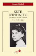 Sete d'infinito. Elisabetta della Trinità. La sua vita, la sua figura