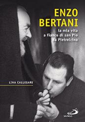 Enzo Bertani. La mia vita a fianco di San Pio da Pietrelcina