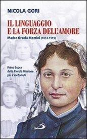 Il linguaggio e la forza dell'amore. Madre Orsola Mezzini (1853-1919). Prima suora della Piccola missione per i sordomuti