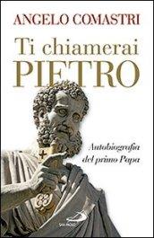 Ti chiamerai Pietro. Autobiografia del primo papa-San Pietro. In cammino verso la tomba dell'Apostolo