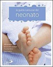 La Guida Larousse del neonato. 200 immagini per accudire al meglio il tuo bambino dopo il parto