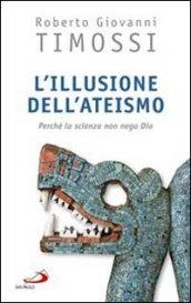 L'illusione dell'ateismo. Perché la scienza non nega Dio