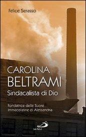 Carolina Beltrami. Sindacalista di Dio. Fondatrice delle Suore Immacolatine di Alessandria