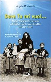 Dove tu mi vuoi... Madre Marghertita Lussana cofondatrice delle Suore Orsoline del Sacro Cuore. Una religiosa educatrice al passo coi tempi