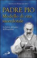 Padre Pio. Modello di vita sacerdotale. Le lettre del santo di Pietrelcina