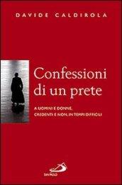 Confessioni di un prete. A uomini e donne, credenti e non, in tempi difficili