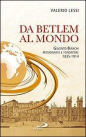 Da Betlem al mondo. Giacinto Bianchi missionario e fondatore (1835-1914)