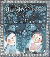 Il Padre Nostro. Spiegato da Enzo Bianchi. Ediz. illustrata