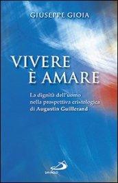 Vivere è amare. La dignità dell'uomo nella prospettiva cristologica di Augustin Guillerand