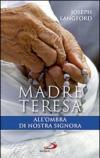 Madre Teresa all'ombra di Nostra Signora. Condividere la relazione mistica di Madre Teresa con Maria