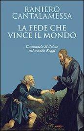 La fede che vince il mondo. L'annuncio di Cristo nel mondo d'oggi