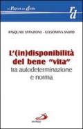 L'(in)disponibilità del bene «vita» tra autodeterminazione e norma