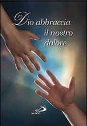 Dio abbraccia il nostro dolore