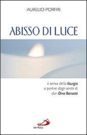 Abisso di luce. Il senso della liturgia a partire dagli scritti di Don Divo Barsotti