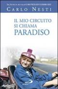 Il mio circuito si chiama paradiso. Episodi e persone che hanno cambiato la mia vita, rivisti attraverso la lente d'ingrandimento della Fede